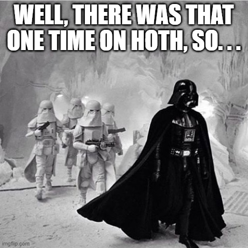 WELL, THERE WAS THAT ONE TIME ON HOTH, SO. . . | made w/ Imgflip meme maker