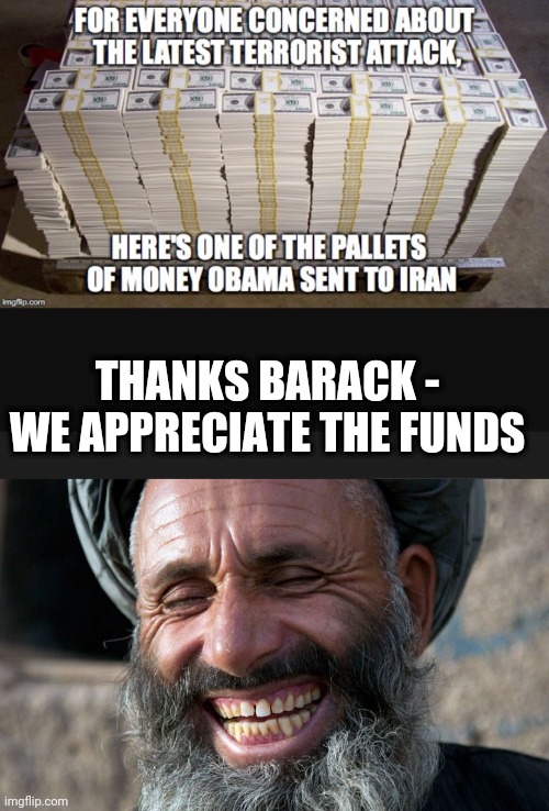 THANKS BARACK -
WE APPRECIATE THE FUNDS | image tagged in laughing terrorist | made w/ Imgflip meme maker