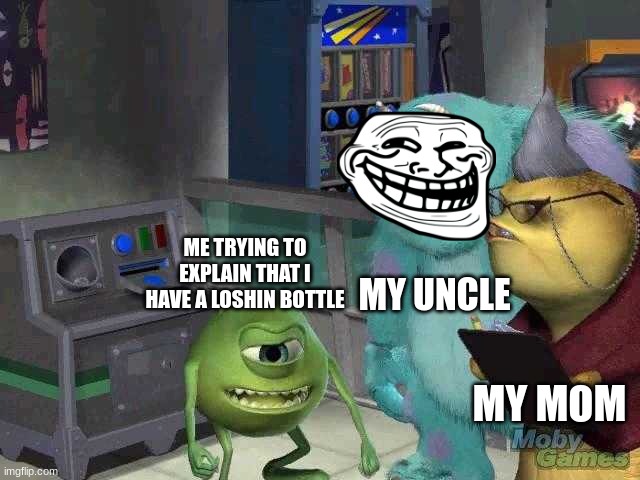 Mike wazowski trying to explain | MY UNCLE; ME TRYING TO EXPLAIN THAT I HAVE A LOSHIN BOTTLE; MY MOM | image tagged in mike wazowski trying to explain | made w/ Imgflip meme maker