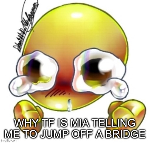WHY TF IS MIA TELLING ME TO JUMP OFF A BRIDGE | made w/ Imgflip meme maker