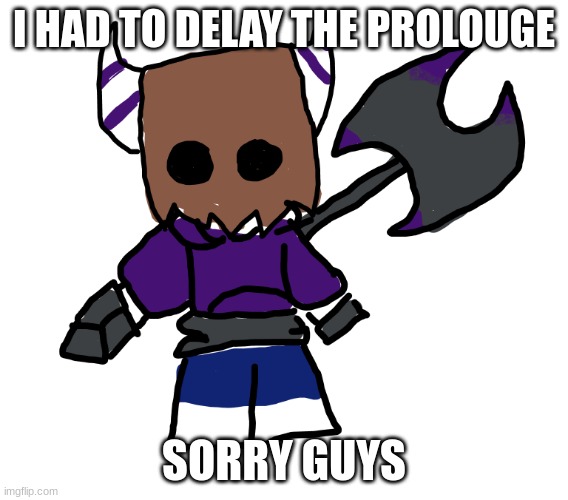 if baggy did that "worst fear" illusion thing with her axe, what would your ocs reaction be | I HAD TO DELAY THE PROLOUGE; SORRY GUYS | image tagged in baggy axe | made w/ Imgflip meme maker