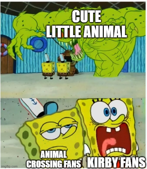 Watch out it's actually a world-ending god | CUTE LITTLE ANIMAL; KIRBY FANS; ANIMAL CROSSING FANS | image tagged in spongebob squarepants scared but also not scared,kirby,animal crossing | made w/ Imgflip meme maker