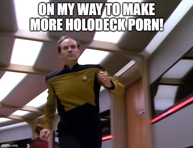 He Did Have Holodeck Addiction..... | ON MY WAY TO MAKE MORE HOLODECK PORN! | image tagged in barclay | made w/ Imgflip meme maker