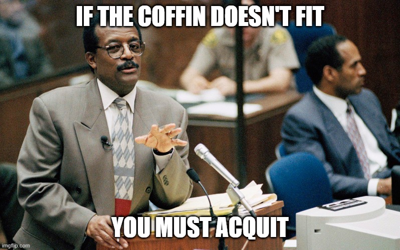 Too Soon? | IF THE COFFIN DOESN'T FIT; YOU MUST ACQUIT | image tagged in if the glove don't fit | made w/ Imgflip meme maker