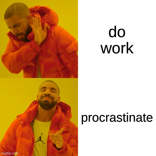 Drake Hotline Bling | do work; procrastinate | image tagged in memes,drake hotline bling | made w/ Imgflip meme maker