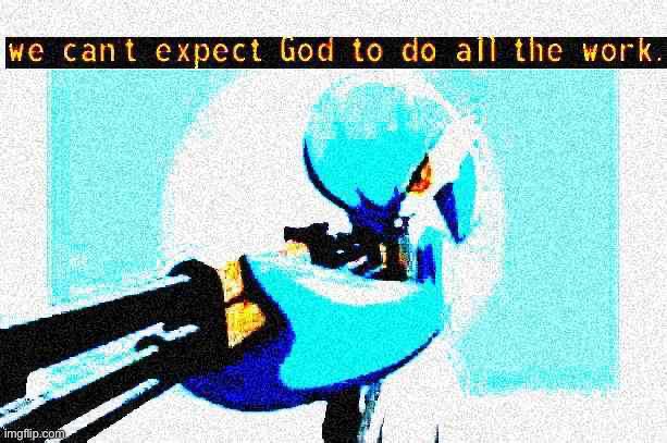 image tagged in gardevoir we cant expect god to do all the work | made w/ Imgflip meme maker