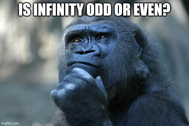 Correct answer: none, it is a concept not a number | IS INFINITY ODD OR EVEN? | image tagged in deep thoughts | made w/ Imgflip meme maker