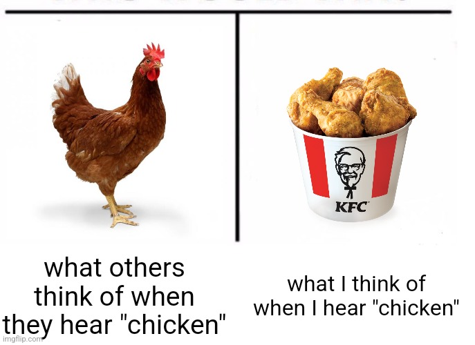 comparison table | what others think of when they hear "chicken"; what I think of when I hear "chicken" | image tagged in comparison table | made w/ Imgflip meme maker