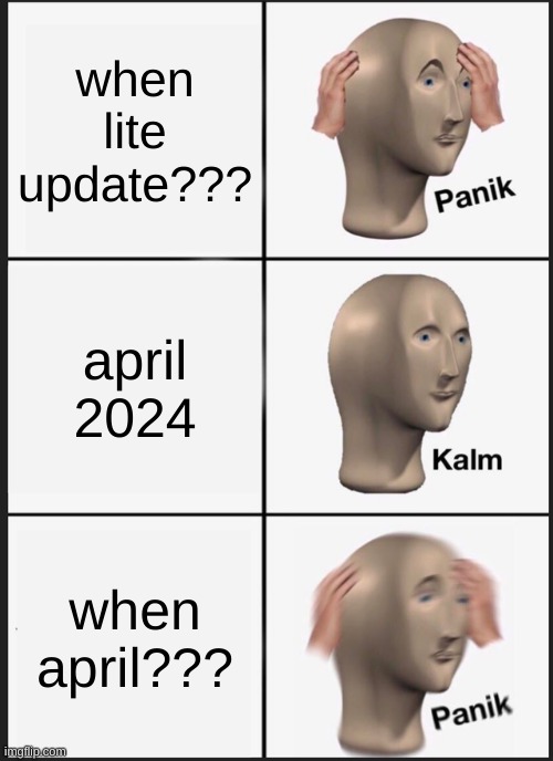 lite update | when lite update??? april 2024; when april??? | image tagged in memes,panik kalm panik | made w/ Imgflip meme maker