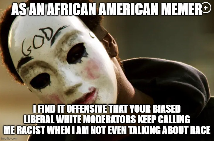 Racist white Moderators calling a black man racist to keep him suppressed in this lilly white controlled world | AS AN AFRICAN AMERICAN MEMER; I FIND IT OFFENSIVE THAT YOUR BIASED LIBERAL WHITE MODERATORS KEEP CALLING ME RACIST WHEN I AM NOT EVEN TALKING ABOUT RACE | image tagged in racism,racist,bias,moderators,the purge,uno reverse card | made w/ Imgflip meme maker