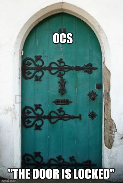 Closed door | OCS "THE DOOR IS LOCKED" | image tagged in closed door | made w/ Imgflip meme maker