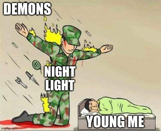Soldier protecting sleeping child | DEMONS; NIGHT LIGHT; YOUNG ME | image tagged in soldier protecting sleeping child | made w/ Imgflip meme maker
