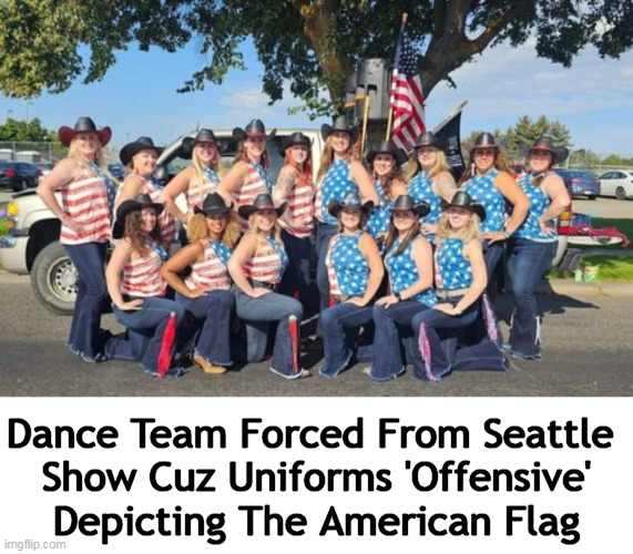 "I’m guessing there wouldn’t have been a problem if the team wore Palestinian flags." ~~ Bob Hoge | Dance Team Forced From Seattle 
Show Cuz Uniforms 'Offensive'
Depicting The American Flag | image tagged in politics,you can't make this stuff up,america,american flag,offended | made w/ Imgflip meme maker