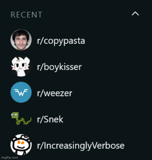 my recent subreddits | made w/ Imgflip meme maker
