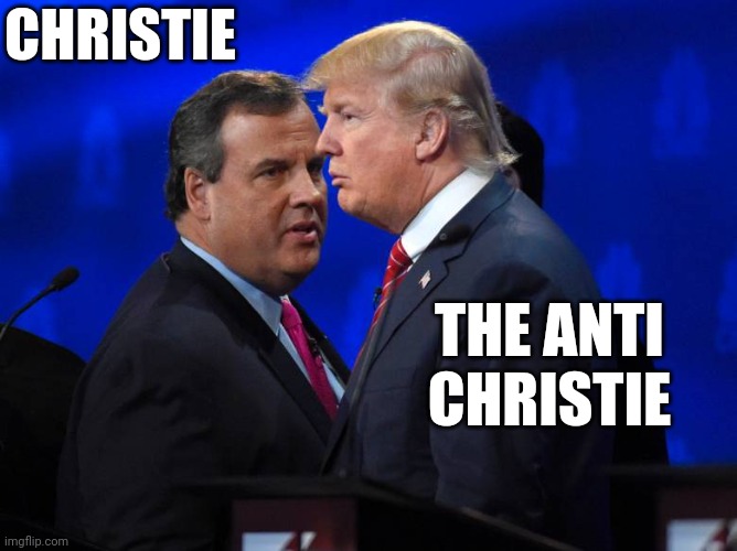 Trump Christie love | CHRISTIE THE ANTI CHRISTIE | image tagged in trump christie love | made w/ Imgflip meme maker