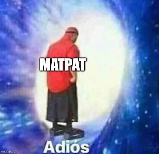 Adios | MATPAT | image tagged in adios | made w/ Imgflip meme maker