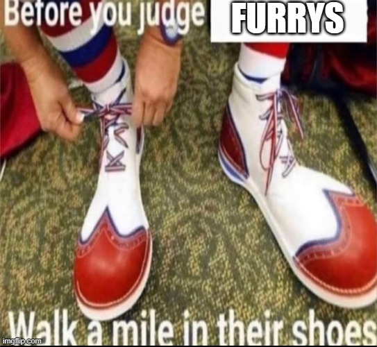 Image tittle | FURRYS | image tagged in walk a mile in their shoes,anti furry | made w/ Imgflip meme maker