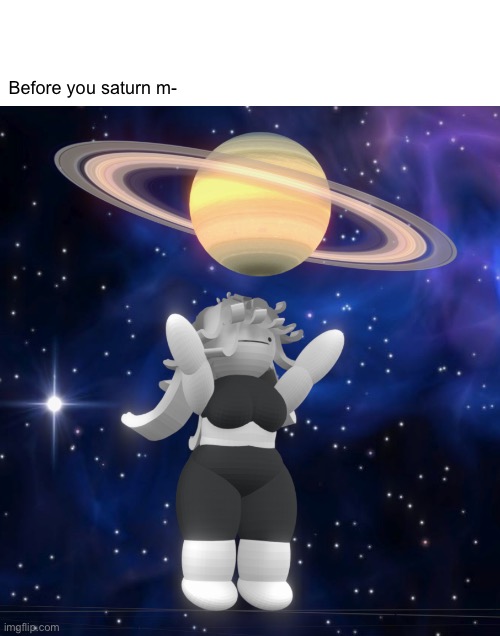 Before you saturn m- | made w/ Imgflip meme maker