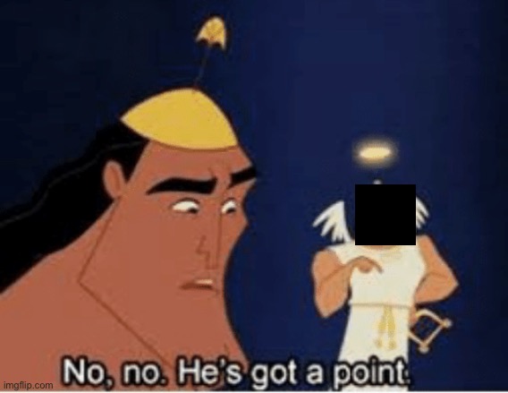 No, no. He's got a point | image tagged in no no he's got a point | made w/ Imgflip meme maker