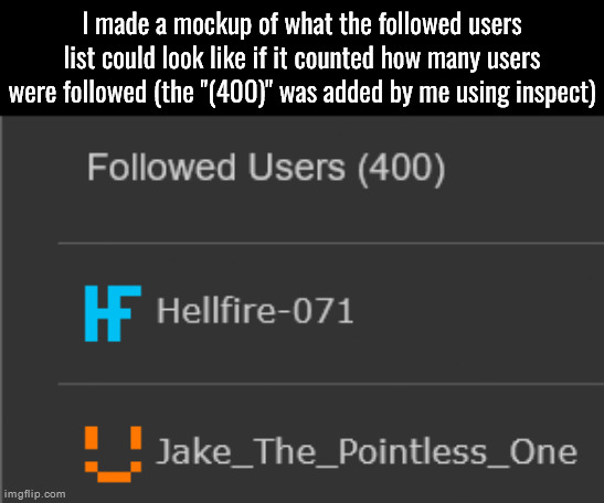 I think this would be a good idea instead of having to count all of them | I made a mockup of what the followed users list could look like if it counted how many users were followed (the "(400)" was added by me using inspect) | made w/ Imgflip meme maker