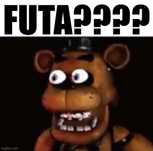 Eye Popping Freddy | FUTA???? | image tagged in eye popping freddy | made w/ Imgflip meme maker