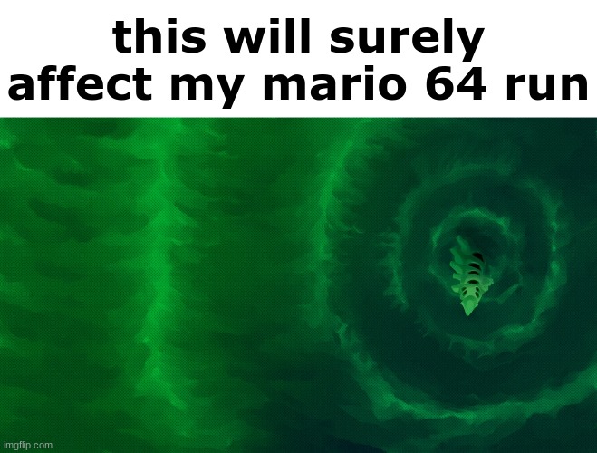this will surely affect my mario 64 run | made w/ Imgflip meme maker