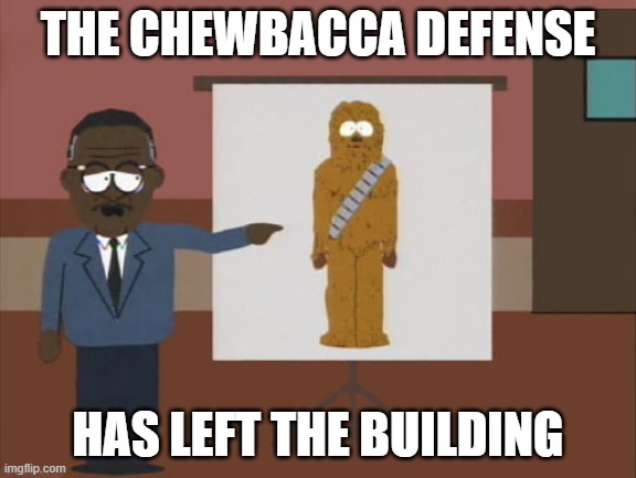 Bye Bye, Chewbacca Defense | THE CHEWBACCA DEFENSE; HAS LEFT THE BUILDING | image tagged in chewbacca defense,oj | made w/ Imgflip meme maker