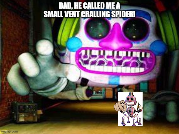 DAD, HE CALLED ME A SMALL VENT CRALLING SPIDER! | made w/ Imgflip meme maker