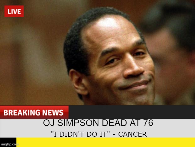 Cancer is Innocent | OJ SIMPSON DEAD AT 76; "I DIDN'T DO IT" - CANCER | image tagged in dark humor | made w/ Imgflip meme maker