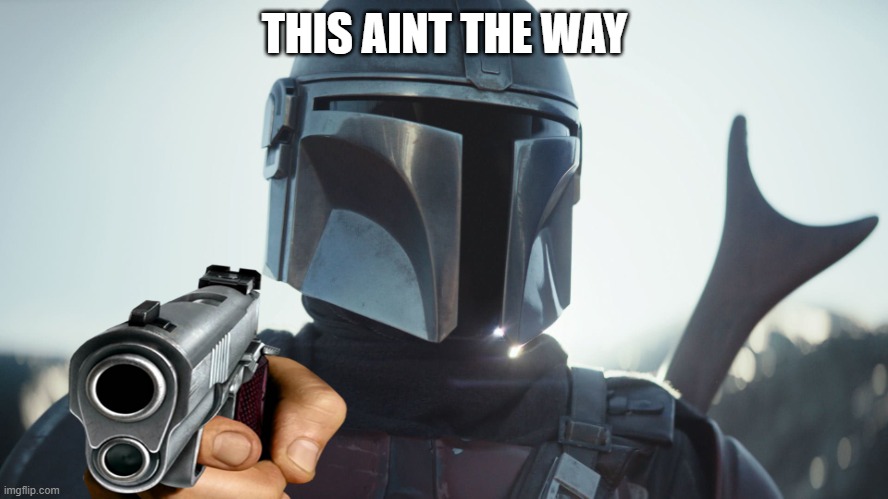 The Mandalorian. | THIS AINT THE WAY | image tagged in the mandalorian | made w/ Imgflip meme maker