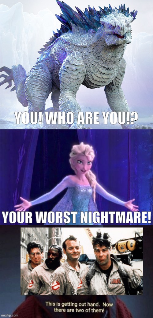 Ghostbusters: Frozen Empire | YOU! WHO ARE YOU!? YOUR WORST NIGHTMARE! | image tagged in ghostbusters,frozen,godzilla,kaiju,disney | made w/ Imgflip meme maker