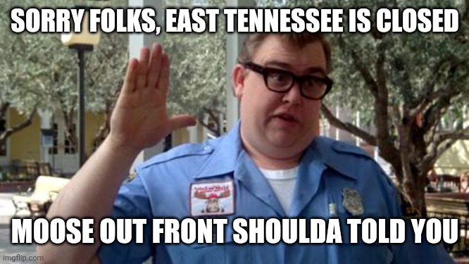 Sorry folks | SORRY FOLKS, EAST TENNESSEE IS CLOSED; MOOSE OUT FRONT SHOULDA TOLD YOU | image tagged in sorry folks | made w/ Imgflip meme maker