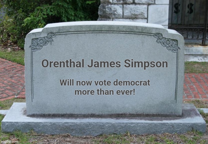 Gravestone | Orenthal James Simpson Will now vote democrat
more than ever! | image tagged in gravestone | made w/ Imgflip meme maker