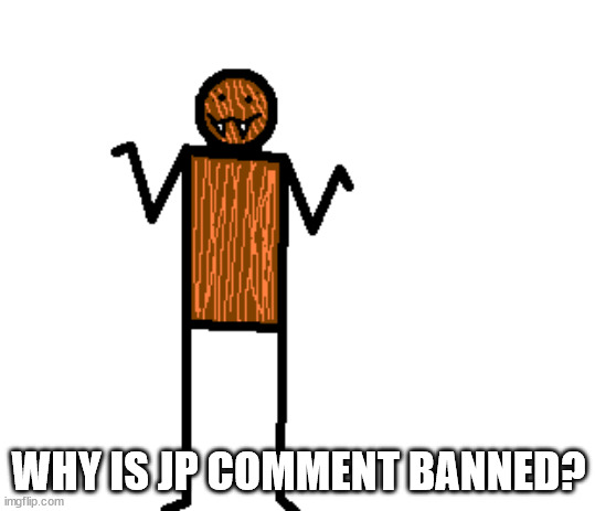whahappened | WHY IS JP COMMENT BANNED? | image tagged in mildly confused spdr | made w/ Imgflip meme maker