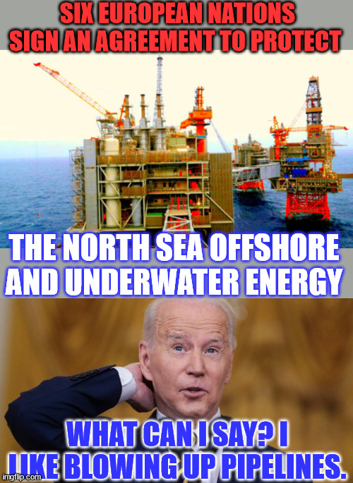 I don't trust Briben either | SIX EUROPEAN NATIONS SIGN AN AGREEMENT TO PROTECT; THE NORTH SEA OFFSHORE AND UNDERWATER ENERGY; WHAT CAN I SAY? I LIKE BLOWING UP PIPELINES. | image tagged in do not trust,briben,sold to the highest bidder | made w/ Imgflip meme maker