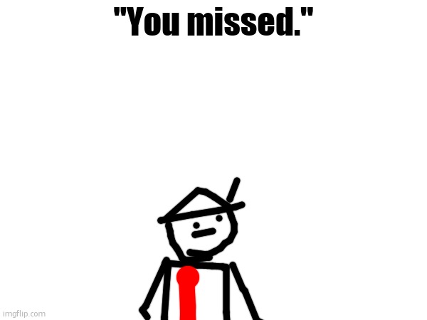 "You missed." | made w/ Imgflip meme maker