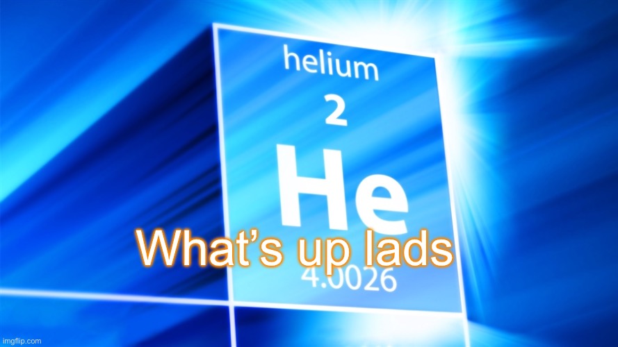 Helium. Template | What’s up lads | image tagged in helium template | made w/ Imgflip meme maker