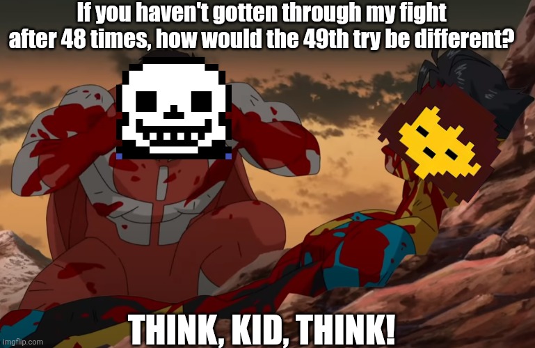 Play genocide to understand | If you haven't gotten through my fight after 48 times, how would the 49th try be different? THINK, KID, THINK! | image tagged in think mark think,sans,frisk,undertale | made w/ Imgflip meme maker