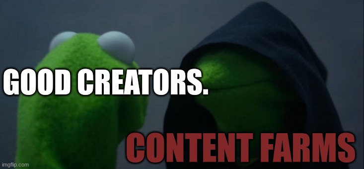 content Farms meme | GOOD CREATORS. CONTENT FARMS | image tagged in memes,evil kermit | made w/ Imgflip meme maker
