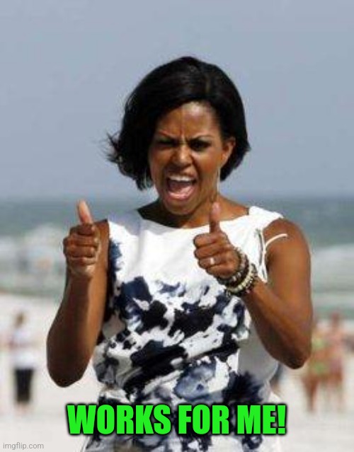 Michelle Obama Approves | WORKS FOR ME! | image tagged in michelle obama approves | made w/ Imgflip meme maker