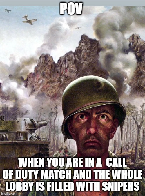 1000 yard stare | POV; WHEN YOU ARE IN A  CALL OF DUTY MATCH AND THE WHOLE LOBBY IS FILLED WITH SNIPERS | image tagged in memes | made w/ Imgflip meme maker