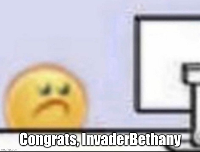 Zad | Congrats, InvaderBethany | image tagged in zad | made w/ Imgflip meme maker
