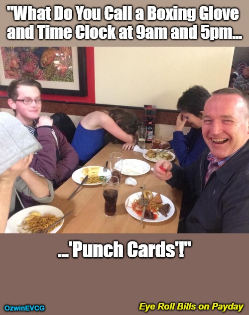 Eye Roll Bills on Payday | "What Do You Call a Boxing Glove 

and Time Clock at 9am and 5pm... ...'Punch Cards'!"; Eye Roll Bills on Payday; OzwinEVCG | image tagged in dads,jobs,jokes,work life,family life,what do you call | made w/ Imgflip meme maker