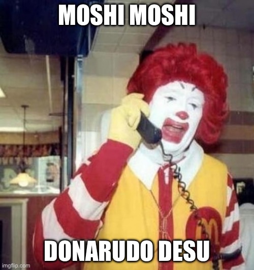 Moshi Moshi Donarudo Desu | MOSHI MOSHI; DONARUDO DESU | image tagged in ronald mcdonald on the phone | made w/ Imgflip meme maker