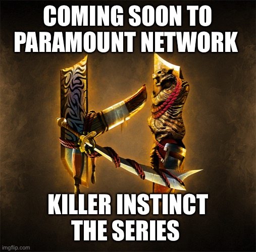 Killer Instinct | COMING SOON TO PARAMOUNT NETWORK; KILLER INSTINCT THE SERIES | image tagged in killer instinct | made w/ Imgflip meme maker