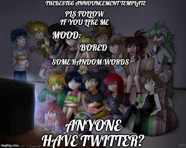 Thebest66 announcement | BORED; ANYONE HAVE TWITTER? | image tagged in thebest66 announcemen | made w/ Imgflip meme maker