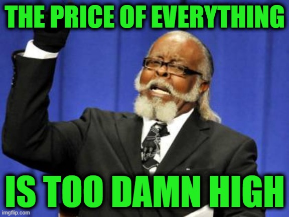 Too Damn High Meme | THE PRICE OF EVERYTHING; IS TOO DAMN HIGH | image tagged in memes,too damn high | made w/ Imgflip meme maker