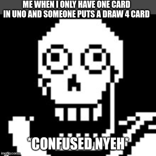 I would just rage quit | ME WHEN I ONLY HAVE ONE CARD IN UNO AND SOMEONE PUTS A DRAW 4 CARD | image tagged in confused nyeh,memes,uno,bruh | made w/ Imgflip meme maker