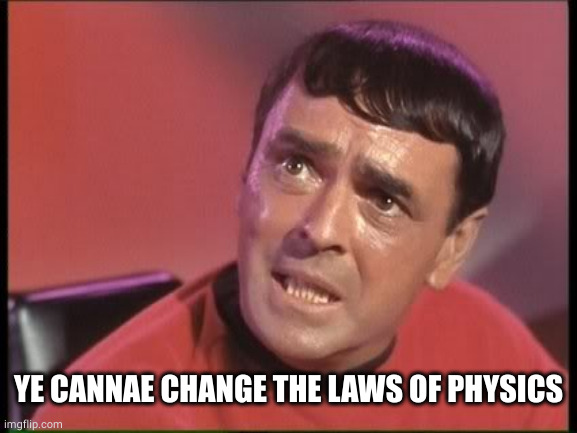 Scotty | YE CANNAE CHANGE THE LAWS OF PHYSICS | image tagged in scotty | made w/ Imgflip meme maker