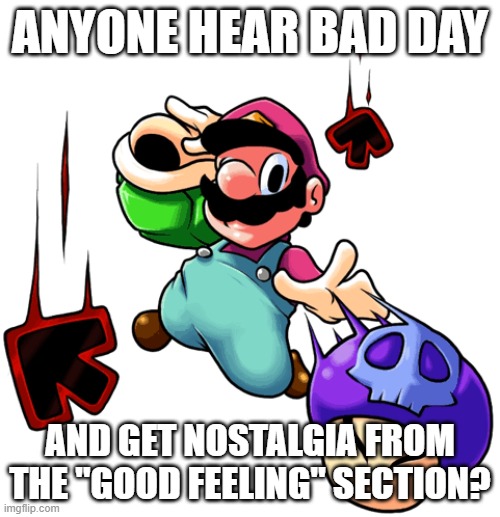 This happened the first time I heard it | ANYONE HEAR BAD DAY; AND GET NOSTALGIA FROM THE "GOOD FEELING" SECTION? | image tagged in mario's madness,bad day,mario,mario world,v2 | made w/ Imgflip meme maker
